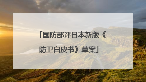 国防部评日本新版《防卫白皮书》草案