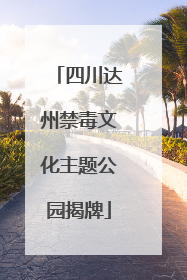 四川达州禁毒文化主题公园揭牌