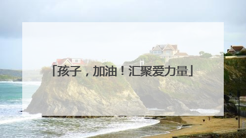 孩子，加油！汇聚爱力量