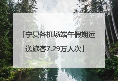 宁夏各机场端午假期运送旅客7.29万人次