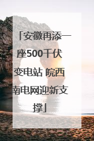 安徽再添一座500千伏变电站 皖西南电网迎新支撑