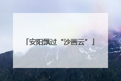 安阳飘过“沙画云”