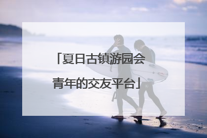 夏日古镇游园会 青年的交友平台