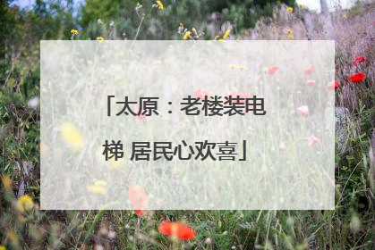 太原：老楼装电梯 居民心欢喜