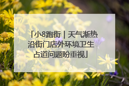 小8跑街｜天气渐热 沿街门店外环境卫生占道问题盼重视