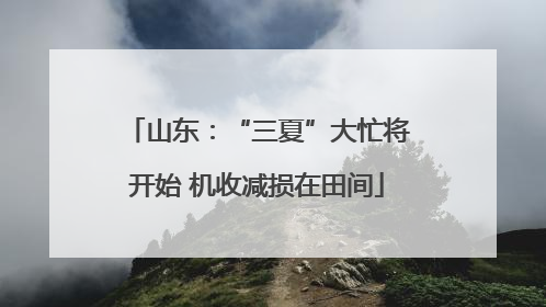 山东：“三夏”大忙将开始 机收减损在田间