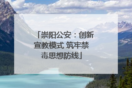 崇阳公安：创新宣教模式 筑牢禁毒思想防线
