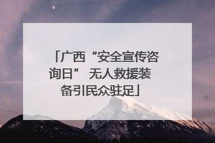 广西“安全宣传咨询日” 无人救援装备引民众驻足