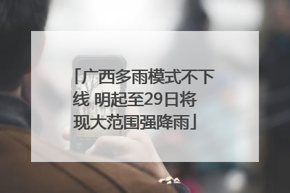 广西多雨模式不下线 明起至29日将现大范围强降雨