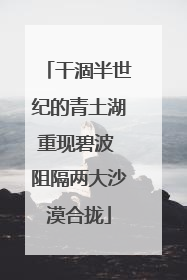 干涸半世纪的青土湖重现碧波 阻隔两大沙漠合拢