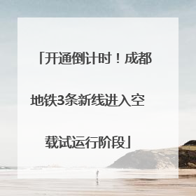 开通倒计时！成都地铁3条新线进入空载试运行阶段