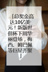总奖金高达10亿美元！新版世俱杯下周华丽登场，梅西、姆巴佩等巨星齐聚