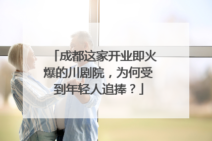 成都这家开业即火爆的川剧院，为何受到年轻人追捧？
