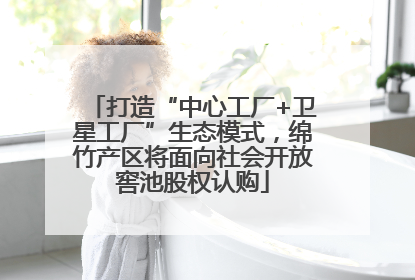 打造“中心工厂+卫星工厂”生态模式，绵竹产区将面向社会开放窖池股权认购