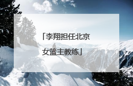 李翔担任北京女篮主教练