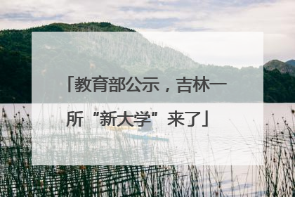 教育部公示，吉林一所“新大学”来了