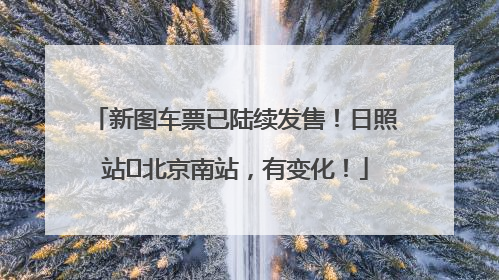 新图车票已陆续发售！日照站⇌北京南站，有变化！