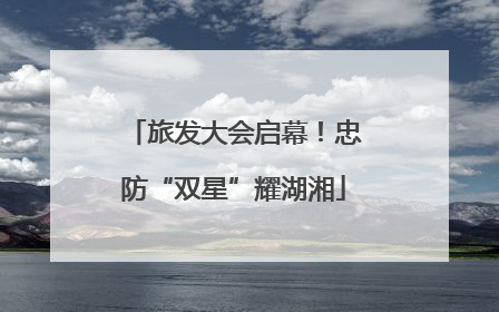 旅发大会启幕！忠防“双星”耀湖湘