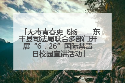 无毒青春更飞扬——东丰县司法局联合多部门开展“6．26”国际禁毒日校园宣讲活动
