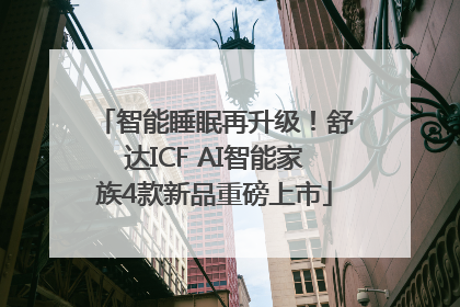 智能睡眠再升级！舒达ICF AI智能家族4款新品重磅上市