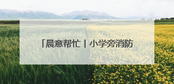 晨意帮忙丨小学旁消防通道被车辆长期占据，禁停告示被广告覆盖，派出所：会尽快处理