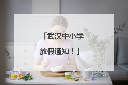 武汉中小学放假通知！