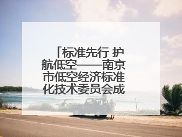 标准先行 护航低空——南京市低空经济标准化技术委员会成立大会召开