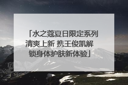 水之蔻夏日限定系列清爽上新 携王俊凯解锁身体护肤新体验
