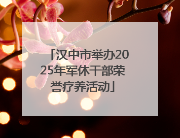 汉中市举办2025年军休干部荣誉疗养活动