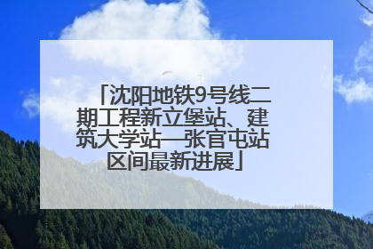 沈阳地铁9号线二期工程新立堡站、建筑大学站—张官屯站区间最新进展