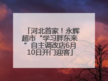 河北首家！永辉超市“学习胖东来”自主调改店6月10日开门迎客