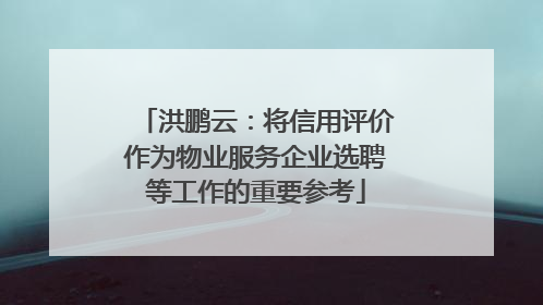 洪鹏云：将信用评价作为物业服务企业选聘等工作的重要参考