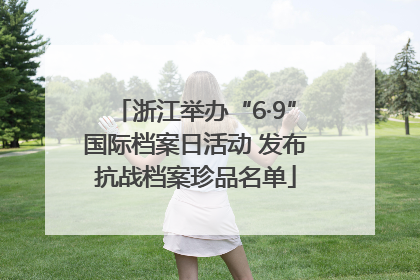 浙江举办“6·9”国际档案日活动 发布抗战档案珍品名单