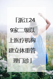 浙江249家二级以上医疗机构建立体重管理门诊
