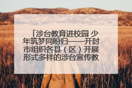 涉台教育进校园 少年筑梦同盼归——开封市组织各县（区）开展形式多样的涉台宣传教育进校园活动
