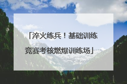 淬火练兵！基础训练竞赛考核燃爆训练场