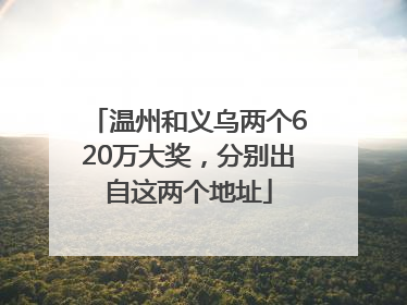 温州和义乌两个620万大奖，分别出自这两个地址