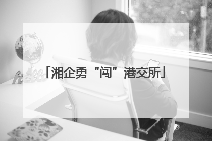 湘企勇“闯”港交所