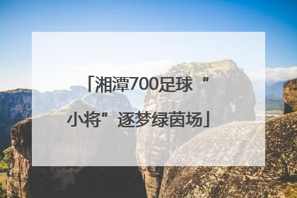 湘潭700足球“小将”逐梦绿茵场