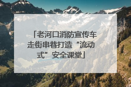 老河口消防宣传车走街串巷打造“流动式”安全课堂