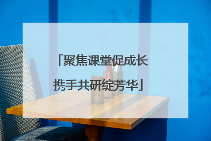 聚焦课堂促成长 携手共研绽芳华