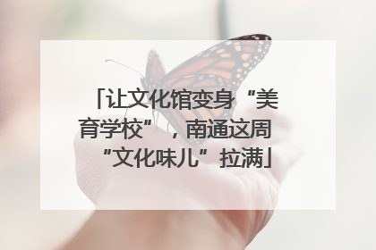 让文化馆变身“美育学校”，南通这周“文化味儿”拉满
