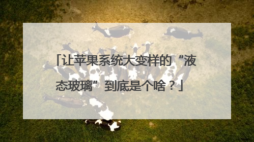 让苹果系统大变样的“液态玻璃”到底是个啥？
