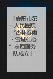 襄阳市第一人民医院“杏林春雨・雪域仁心”志愿服务队成立