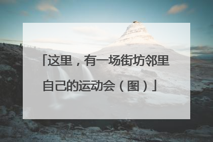 这里，有一场街坊邻里自己的运动会（图）