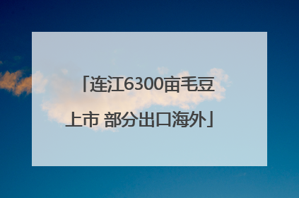 连江6300亩毛豆上市 部分出口海外