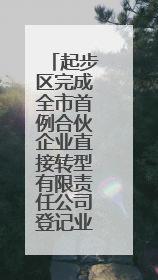 起步区完成全市首例合伙企业直接转型有限责任公司登记业务
