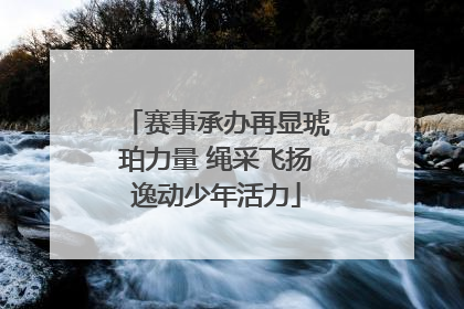 赛事承办再显琥珀力量 绳采飞扬逸动少年活力