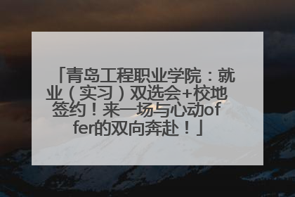 青岛工程职业学院：就业（实习）双选会+校地签约！来一场与心动offer的双向奔赴！
