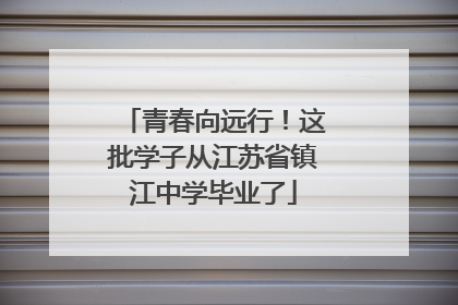 青春向远行！这批学子从江苏省镇江中学毕业了
